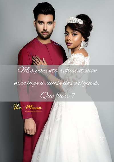 Mes parents refusent mon mariage à cause des origines, que faire ?